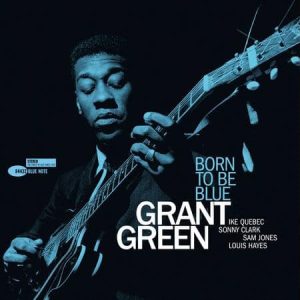 Grant Green - Born To Be Blue (Tone Poet)