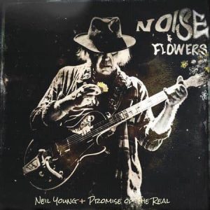 Neil Young + Promise Of The Real - Noise And Flowers