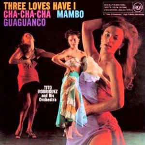 Tito Rodriguez - Three Loves Have I: Cha-Cha-Cha/Mambo/Guaguanco (Pure Pleasure)